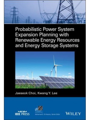 Probabilistic Power System Expansion Planning With Renewable Energy Resources and Energy Storage Systems - IEEE Press Series on Power Engineering