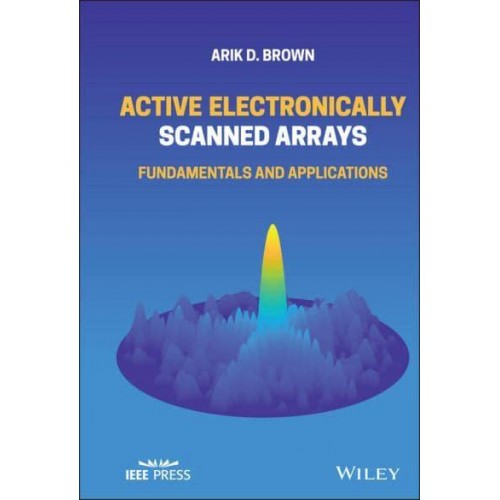 Active Electronically Scanned Arrays Fundamentals and Applications - IEEE Press