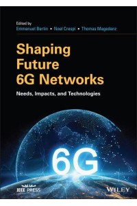 Shaping Future 6G Networks Needs, Impacts and Technologies - IEEE Press