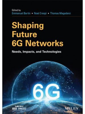 Shaping Future 6G Networks Needs, Impacts and Technologies - IEEE Press