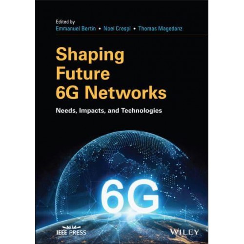 Shaping Future 6G Networks Needs, Impacts and Technologies - IEEE Press