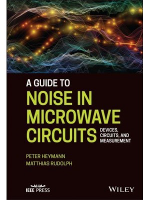 A Guide to Noise in Microwave Circuits Devices, Circuits and Measurement