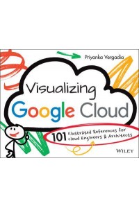 Visualizing Google Cloud 101 Illustrated References for Cloud Engineers and Architects