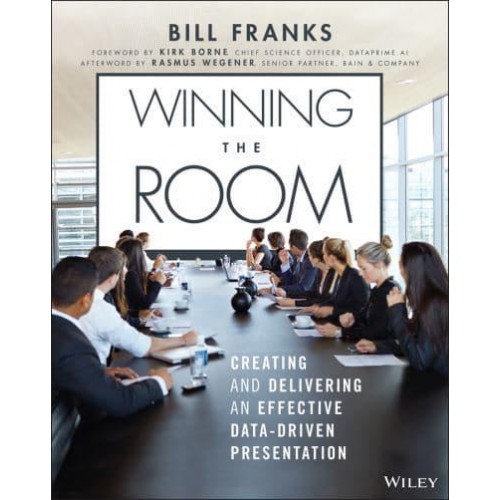 Winning the Room Creating and Delivering an Effective Data-Driven Presentation