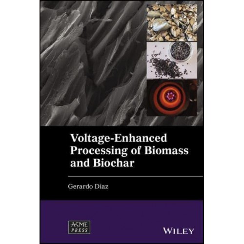 Voltage-Enhanced Processing of Biomass and Biochar - Wiley-ASME Press Series
