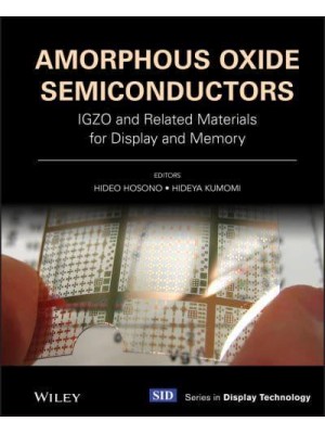 Amorphous Oxide Semiconductors IGZO and Related Materials for Display and Memory - Wiley-SID Series in Display Technology