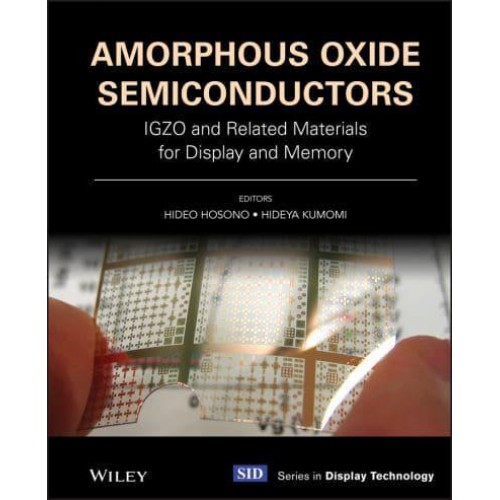 Amorphous Oxide Semiconductors IGZO and Related Materials for Display and Memory - Wiley-SID Series in Display Technology