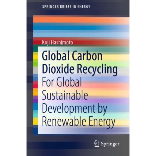 Global Carbon Dioxide Recycling : For Global Sustainable Development by Renewable Energy - SpringerBriefs in Energy