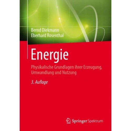 Energie : Physikalische Grundlagen ihrer Erzeugung, Umwandlung und Nutzung