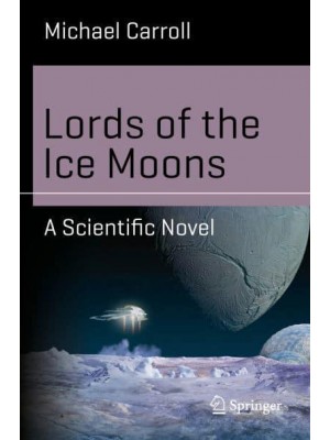 Lords of the Ice Moons : A Scientific Novel - Science and Fiction