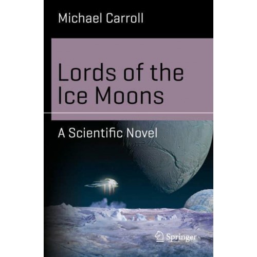 Lords of the Ice Moons : A Scientific Novel - Science and Fiction