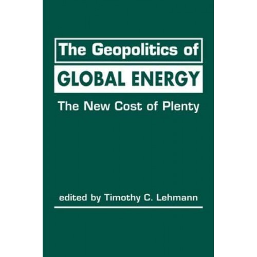 The Geopolitics of Global Energy The New Cost of Plenty - Advances in International Political Economy