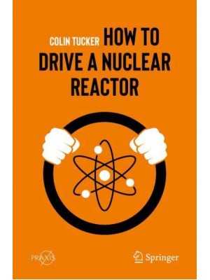 How to Drive a Nuclear Reactor - Springer Praxis Books