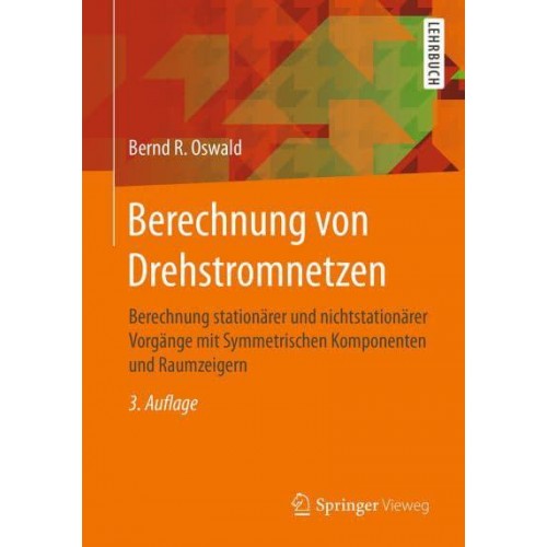 Berechnung von Drehstromnetzen : Berechnung stationärer und nichtstationärer Vorgänge mit Symmetrischen Komponenten und Raumzeigern