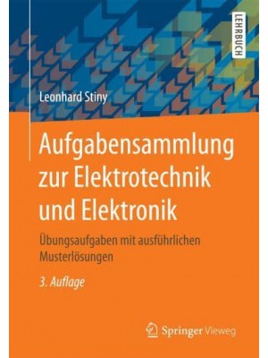 Aufgabensammlung zur Elektrotechnik und Elektronik : Übungsaufgaben mit ausführlichen Musterlösungen