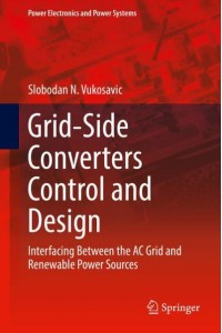Grid-Side Converters Control and Design : Interfacing Between the AC Grid and Renewable Power Sources - Power Electronics and Power Systems