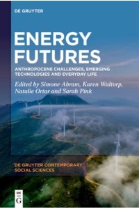 Energy Futures Anthropocene Challenges, Emerging Technologies and Everyday Life - De Gruyter Contemporary Social Sciences