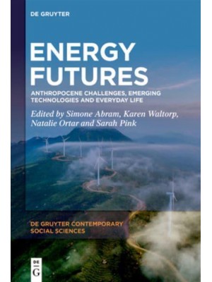 Energy Futures Anthropocene Challenges, Emerging Technologies and Everyday Life - De Gruyter Contemporary Social Sciences