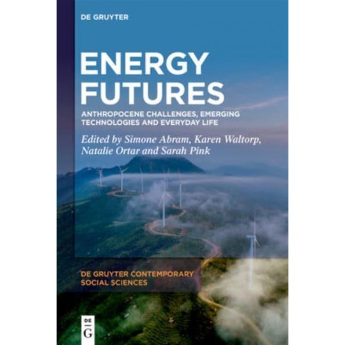 Energy Futures Anthropocene Challenges, Emerging Technologies and Everyday Life - De Gruyter Contemporary Social Sciences