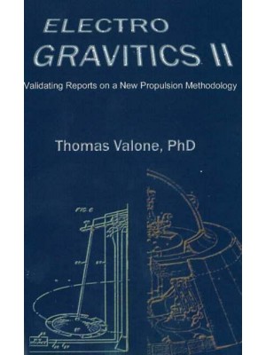 Electrogravitics II, 2nd Edition Validating Reports on a New Propulsion Methodology