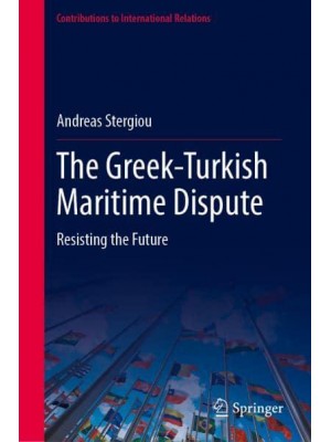 The Greek-Turkish Maritime Dispute Resisting the Future - Contributions to International Relations