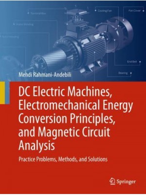 DCc Electric Machines, Electromechanical Energy Conversion Principles, and Magnetic Circuit Analysis Practice Problems, Methods, and Solutions