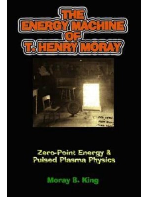 Energy Machine of T. Henry Moray Zero-Point Energy & Pulsed Plasma Physics