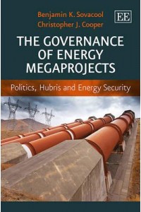 The Governance of Energy Megaprojects Politics, Hubris and Energy Security