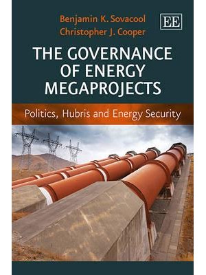 The Governance of Energy Megaprojects Politics, Hubris and Energy Security