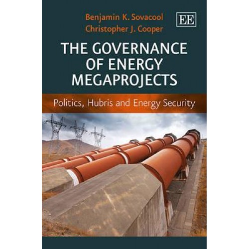 The Governance of Energy Megaprojects Politics, Hubris and Energy Security