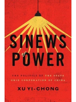 Sinews of Power The Politics of the State Grid Corporation of China