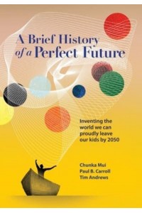 A Brief History of a Perfect Future Inventing the World We Can Proudly Leave Our Kids by 2050
