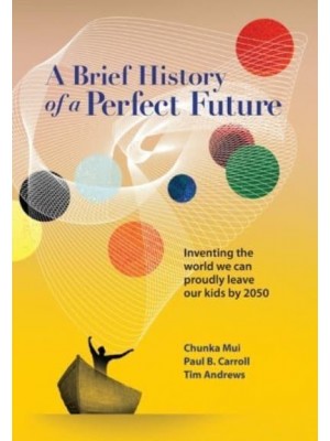 A Brief History of a Perfect Future Inventing the World We Can Proudly Leave Our Kids by 2050