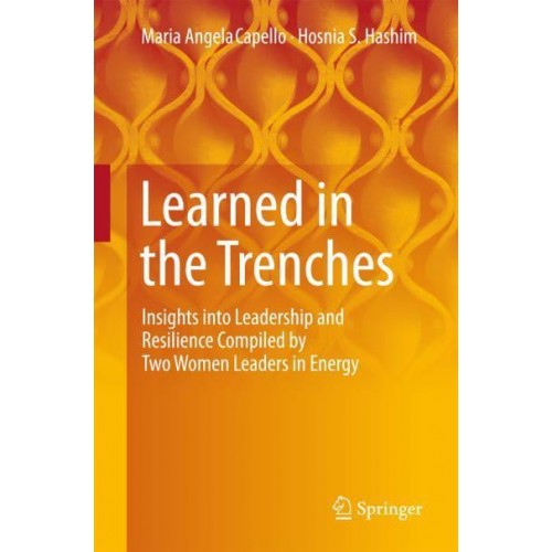 Learned in the Trenches : Insights into Leadership and Resilience Compiled by Two Women Leaders in Energy