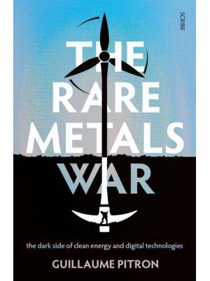 The Rare Metals War The Dark Side of Clean Energy and Digital Technologies