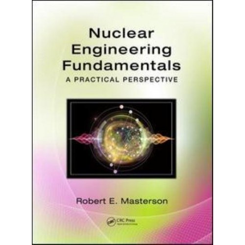 Nuclear Engineering Fundamentals A Practical Perspective