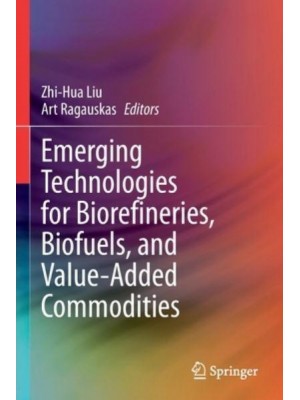 Emerging Technologies for Biorefineries, Biofuels, and Value-Added Commodities