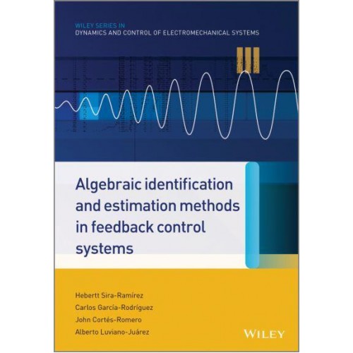 Algebraic Identification and Estimation Methods in Feedback Control Systems - Wiley Series in Dynamics and Control of Electromechanical Systems