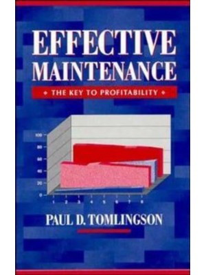Effective Maintenance The Key to Profitability : A Manager's Guide to Effective Industrial Maintenance Management