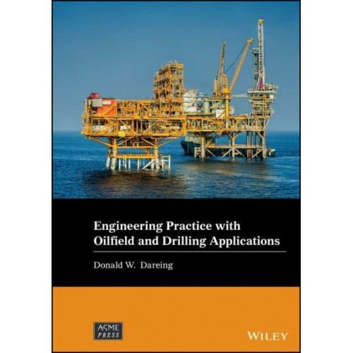 Engineering Practice for Oilfield and Drilling Applications - Wiley-ASME Press Series