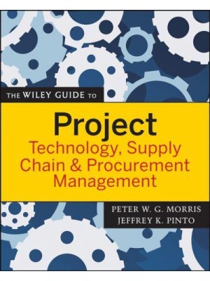 The Wiley Guide to Project Technology, Supply Chain & Procurement Management - The Wiley Guides to the Management of Projects