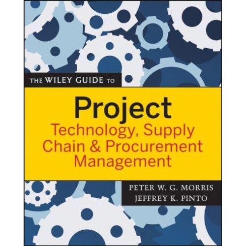 The Wiley Guide to Project Technology, Supply Chain & Procurement Management - The Wiley Guides to the Management of Projects