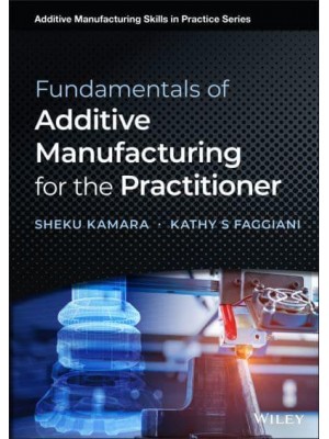 Fundamentals of Additive Manufacturing for the Practitioner - Additive Manufacturing Skills in Practice