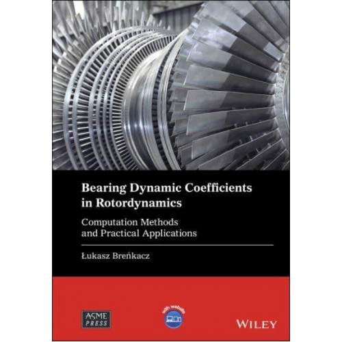 Bearing Dynamic Coefficients in Rotordynamics Computation Methods and Practical Applications - Wiley-ASME Press Series