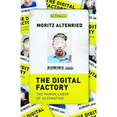 The Digital Factory The Human Labor of Automation