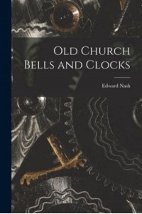 Old Church Bells and Clocks [Microform]