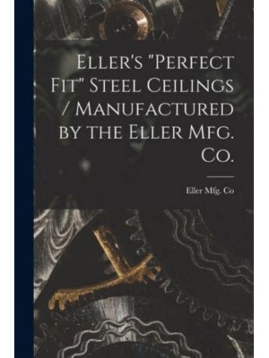 Eller's Perfect Fit Steel Ceilings / Manufactured by the Eller Mfg. Co.