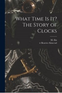 What Time Is It? The Story of Clocks