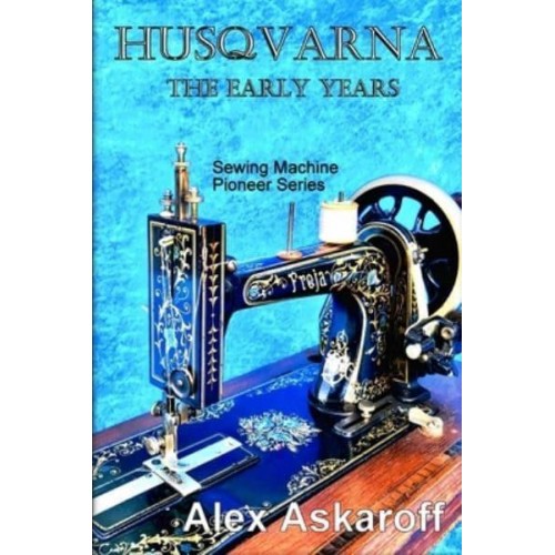 Husqvarna The Early Years - Sewing Machine Pioneer