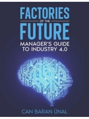 Factories of the Future : Manager's Guide to Industry 4.0